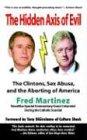 The Hidden Axis of Evil: The Clintons, Sex Abuse, and the Aborting of America: Clinton Sex Abuse Abortion: And How Bush and a Comic Hero can defeat the Axis (Real Axis of Evil)