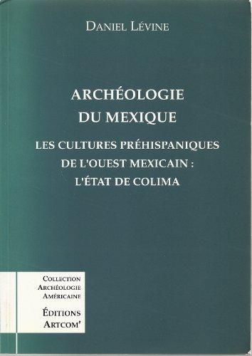 Archéologie du Mexique : les cultures préhispaniques de l'Ouest mexicain, l'Etat de Colima