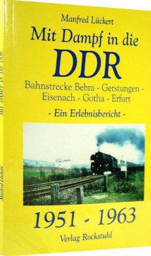 Mit Dampf in die DDR - Bahnstrecke Bebra - Gerstungen - Eisenach - Gotha - Erfurt von 1951 - 1963. Ein Erlebnisbericht über den Interzonenzug