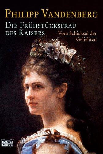 Die Frühstücksfrau des Kaisers: Vom Schicksal der Geliebten