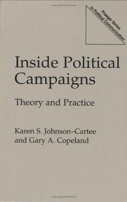 Inside Political Campaigns: Theory and Practice (Praeger Series in Political Communication)