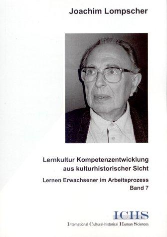 Lernkultur Kompetenzentwicklung aus kulturhistorischer Sicht: Lernen Erwachsener im Arbeitsprozess (Schriftenreihe International Cultural-historical Human Sciences)