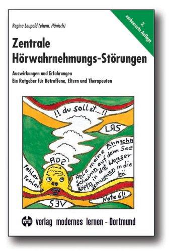 Zentrale Hörwahrnehmungs-Störungen: Auswirkungen und Erfahrungen. Ein Ratgeber für Betroffene, Eltern und Therapeuten