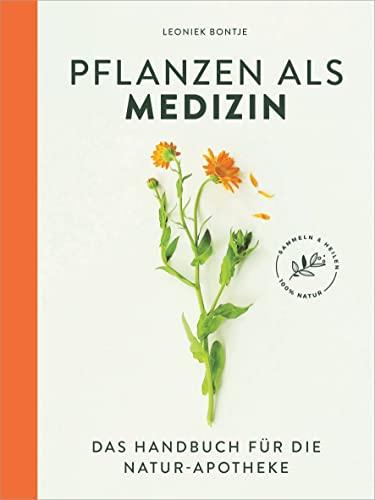 Pflanzen als Medizin: Das Handbuch für die Natur-Apotheke