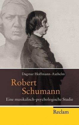 Robert Schumann: Eine musikalisch-psychologische Studie