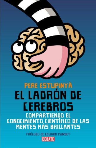 El ladrón de cerebros : compartiendo el conocimiento científico de las mentes más brillantes (Ciencia y Tecnología)