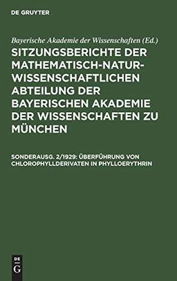 Überführung von Chlorophyllderivaten in Phylloerythrin (Sitzungsberichte der Mathematisch-Naturwissenschaftlichen Abteilung der Bayerischen Akademie der Wissenschaften zu München)