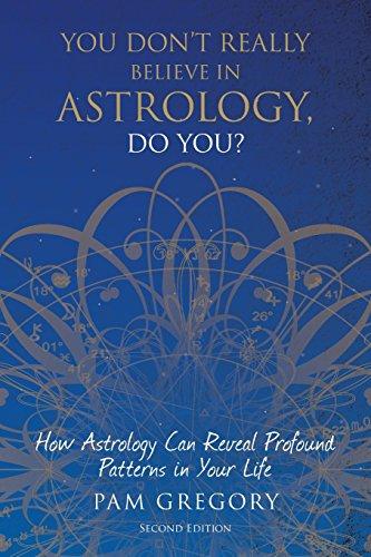 You Don't Really Believe in Astrology, Do You?: How Astrology Can Reveal Profound Patterns in Your Life