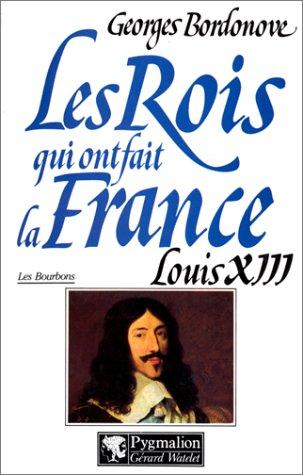 Les rois qui ont fait la France : les Bourbons. Vol. 2. Louis XIII le Juste : 1610-1643