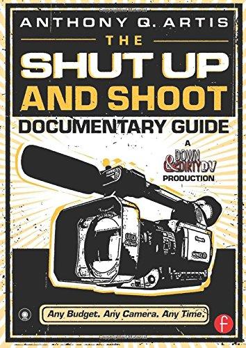 Shut Up and Shoot Documentary Guide: A Down & Dirty Dv Production: A Down and Dirty DV Production