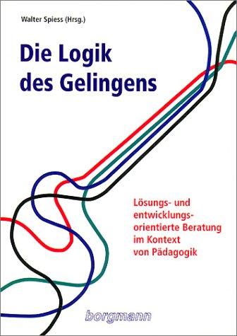 Die Logik des Gelingens. Lösungs- und entwicklungsorientierte Beratung im Kontext von Pädagogik