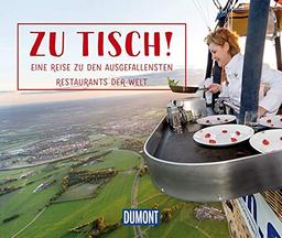 Zu Tisch!: Eine Reise zu den ausgefallensten Restaurants der Welt (DuMont Geschenkbuch)