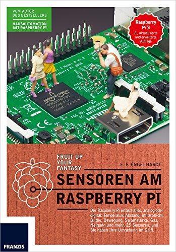 Sensoren am Raspberry Pi: Der Raspberry Pi erfasst alles, analog oder digital: Temperatur, Abstand, Infrarotlicht, Bilder, Bewegung, Stromstärke, Gas, ... und Sie haben Ihre Umgebung im Griff.