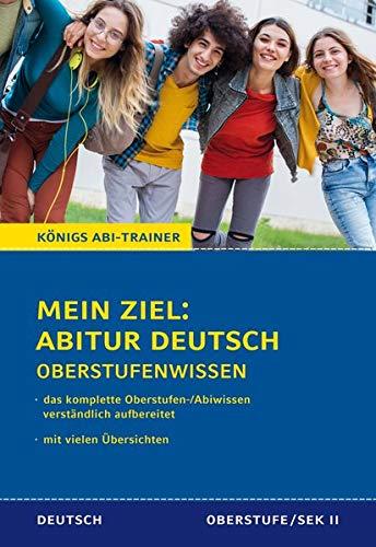 Mein Ziel: Abitur Deutsch Prüfungswissen für Klausur und Abitur: Das komplette Oberstufen-/Abiwissen verständlich aufbereitet (Königs Lernhilfen)