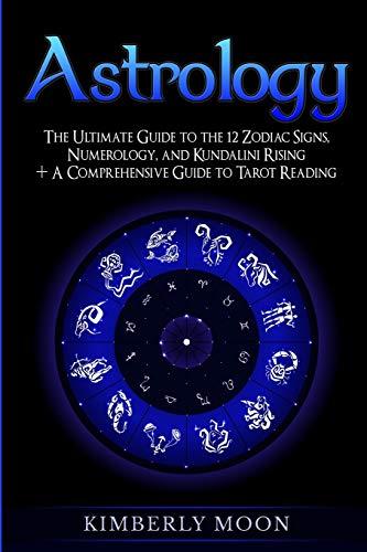 Astrology: The Ultimate Guide to the 12 Zodiac Signs, Numerology, and Kundalini Rising + A Comprehensive Guide to Tarot Reading (Spiritual Development)