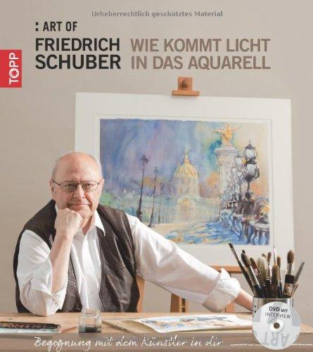 Art of Schuber: Wie kommt das Licht ins Aquarell?: ^Begegnungen mit dem Künstler in dir