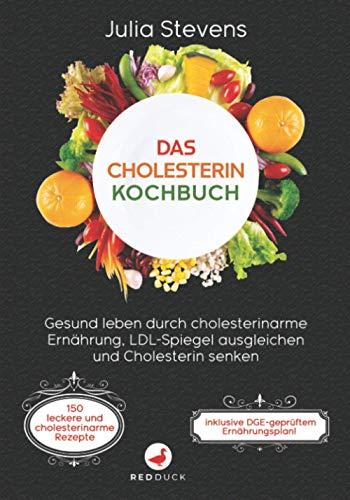 DAS CHOLESTERIN KOCHBUCH: Gesund leben durch cholesterinarme Ernährung, LDL-Spiegel ausgleichen und Cholesterin senken! Inkl. 150 leckere und cholesterinarme Rezepte + DGE-geprüftem Ernährungsplan!