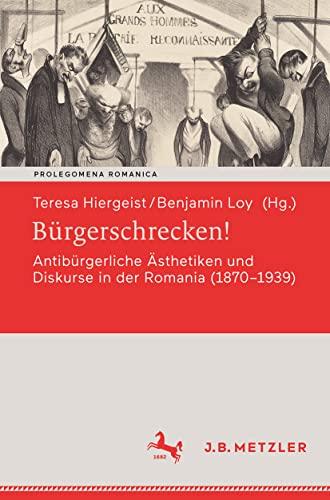 Bürgerschrecken!: Antibürgerliche Ästhetiken und Diskurse in der Romania (1870-1939) (Prolegomena Romanica. Beiträge zu den romanischen Kulturen und Literaturen)