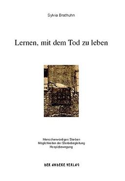 Lernen, mit dem Tod zu leben: menschenwürdiges Sterben, Möglichkeiten der Sterbebegleitung, Hospizbewegung