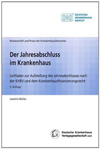 Der Jahresabschluss im Krankenhaus: Leitfaden zur Aufstellung des Jahresabschlusses nach der KHBV und dem Krankenhausfinanzierungsrecht