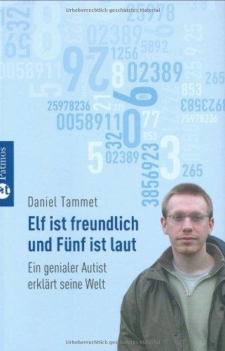 Elf ist freundlich und Fünf ist laut: Ein genialer Autist erklärt seine Welt