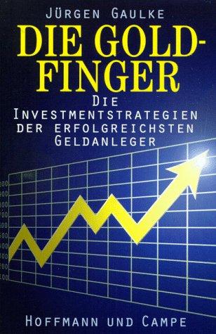 Die Goldfinger. Die Investmentstrategien der erfolgreichen Geldanleger