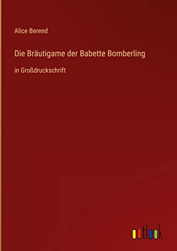 Die Bräutigame der Babette Bomberling: in Großdruckschrift