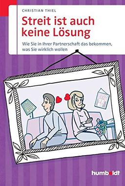 Streit ist auch keine Lösung: Wie Sie in Ihrer Partnerschaft das bekommen, was Sie wirklich wollen