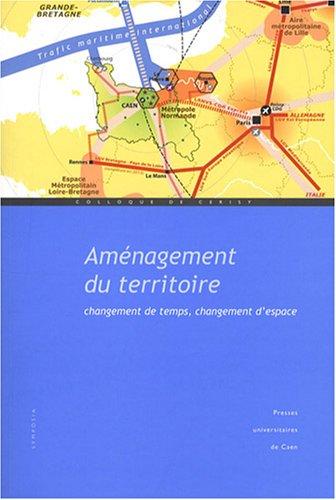 Aménagement du territoire : changement de temps, changement d'espace : actes du colloque de Cerisy-la-Salle, 27 sept.-2 oct. 2006