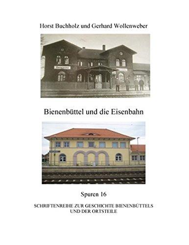 Bienenbüttel und die Eisenbahn: Spuren 16 - Schriftenreihe zur Geschichte Bienenbüttels und der Ortsteile (Spuren. Schriftenreihe zur Geschichte Bienenbüttels und der Ortsteile)