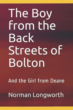 The Boy from the Back Streets of Bolton: And the Girl from Deane