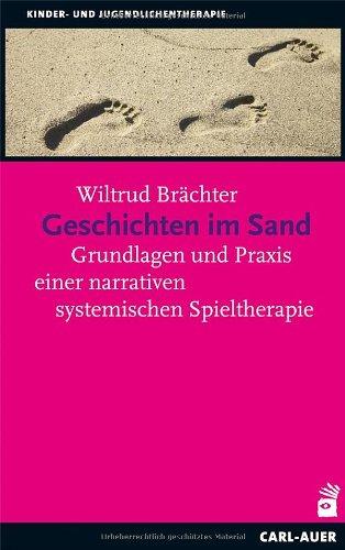 Geschichten im Sand: Grundlagen und Praxis einer narrativen systemischen Spieltherapie