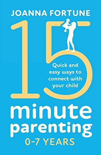 15-Minute Parenting 0-7 Years: Quick and easy ways to connect with your child (The Language of Play, Band 1)