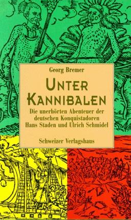 Unter Kannibalen. Die unerhörten Abenteuer der deutschen Konquistadoren Hans Staden und Ulrich Schmidel