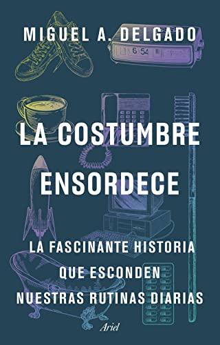 La costumbre ensordece: La fascinante historia que esconden nuestras rutinas diarias (Ariel)