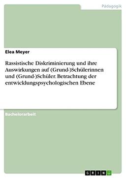 Rassistische Diskriminierung und ihre Auswirkungen auf (Grund-)Schülerinnen und (Grund-)Schüler. Betrachtung der entwicklungspsychologischen Ebene