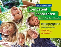 Kompetent beobachten: Sehen - Verstehen - Handeln. Dokumentationsmappe mit Beobachtungsbögen und umfassendem Leitfaden zur Bildungsdokumentation. Für Kinder vom ersten Lebensjahr bis zum Schuleintritt