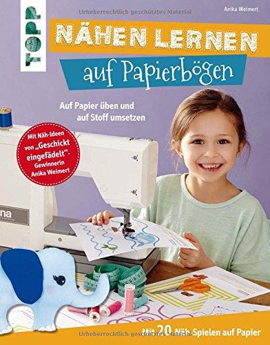 Nähen lernen auf Papierbögen: Auf Papier üben und auf Stoff umsetzen. Mit 20 Näh-Spielen auf Papier. Mit Näh-Ideen von "Geschickt eingefädelt"-Gewinnerin Anika Weimert