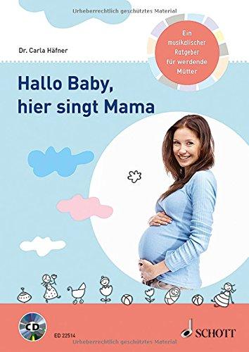 Hallo Baby, hier singt Mama: Ein musikalischer Ratgeber für werdende Mütter. Ausgabe mit CD.