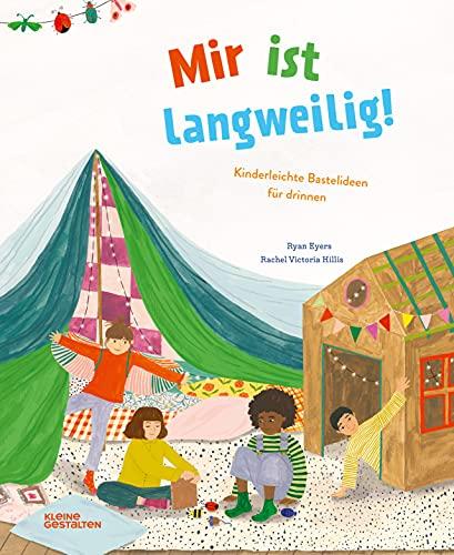 Mir ist langweilig!: Kinderleichte Bastelideen für Drinnen