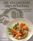 Die Kochkunst Graubündens : traditionelle Rezepte - neu kreiert.