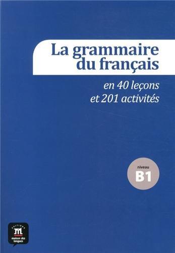 La grammaire du français en 40 leçons et 201 activités : niveau B1