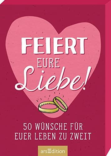 Feiert eure Liebe!: 50 Wünsche für euer Leben zu zweit | Schöne Hochzeitswünsche im Spielkartenformat, ideal auch zum Verschicken