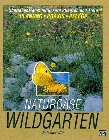 Naturoase Wildgarten: Überlebensraum für unsere Pflanzen und Tiere. Planung - Praxis - Pflege