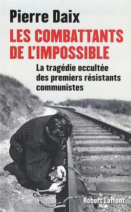 Les combattants de l'impossible : la tragédie occultée des premiers résistants communistes