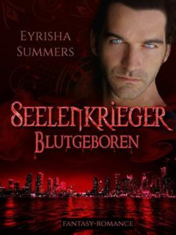 Seelenkrieger - Blutgeboren: Band 3 der Fantasy-Romance-Saga (Seelenkrieger-Reihe)