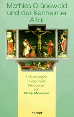 Mathias Grünewald und der Isenheimer Altar. Deutungen, Erläuterungen, Erwägungen