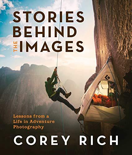 Rich, C: Stories Behind the Images: Lessons from a Life in Adventure Photography