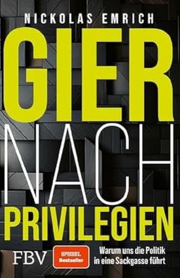 Gier nach Privilegien: Warum uns die Politik in eine Sackgasse führt. Über Korruption, Subventionen, Bürgergeld etc. SPIEGEL-Bestseller für Gerechtigkeit, eine freiere Gesellschaft