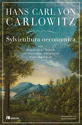 Sylvicultura oeconomica: oder Haußwirthliche Nachricht und Naturmäßige Anweisung zur Wilden Baum-Zucht